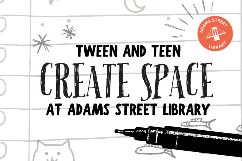 Tween and Teen Create Space at Adams Street Library, hand-lettered on notebook paper with a marker